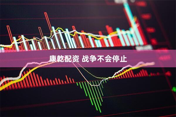 康乾配资 战争不会停止